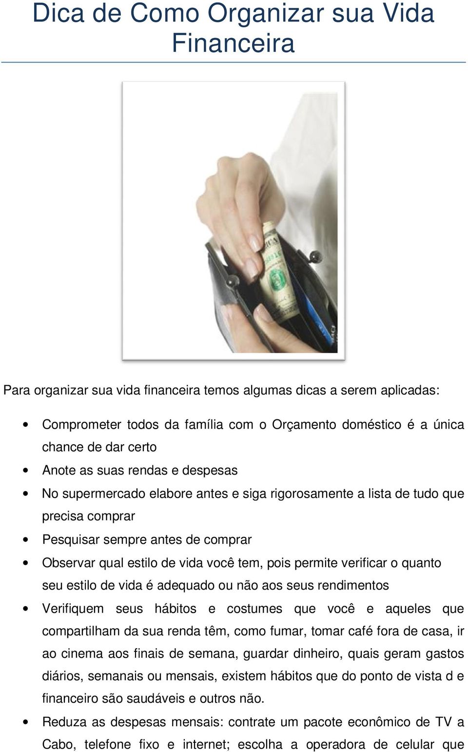 vida você tem, pois permite verificar o quanto seu estilo de vida é adequado ou não aos seus rendimentos Verifiquem seus hábitos e costumes que você e aqueles que compartilham da sua renda têm, como