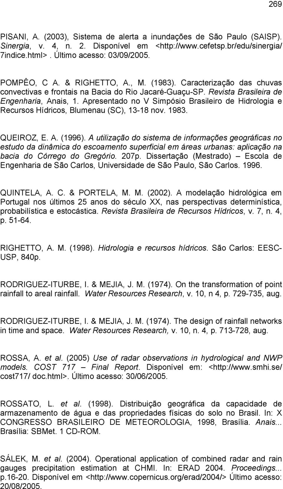 Apresentado no V Simpósio Brasileiro de Hidrologia e Recursos Hídricos, Blumenau (SC), 13-18 nov. 1983. QUEIROZ, E. A. (1996).