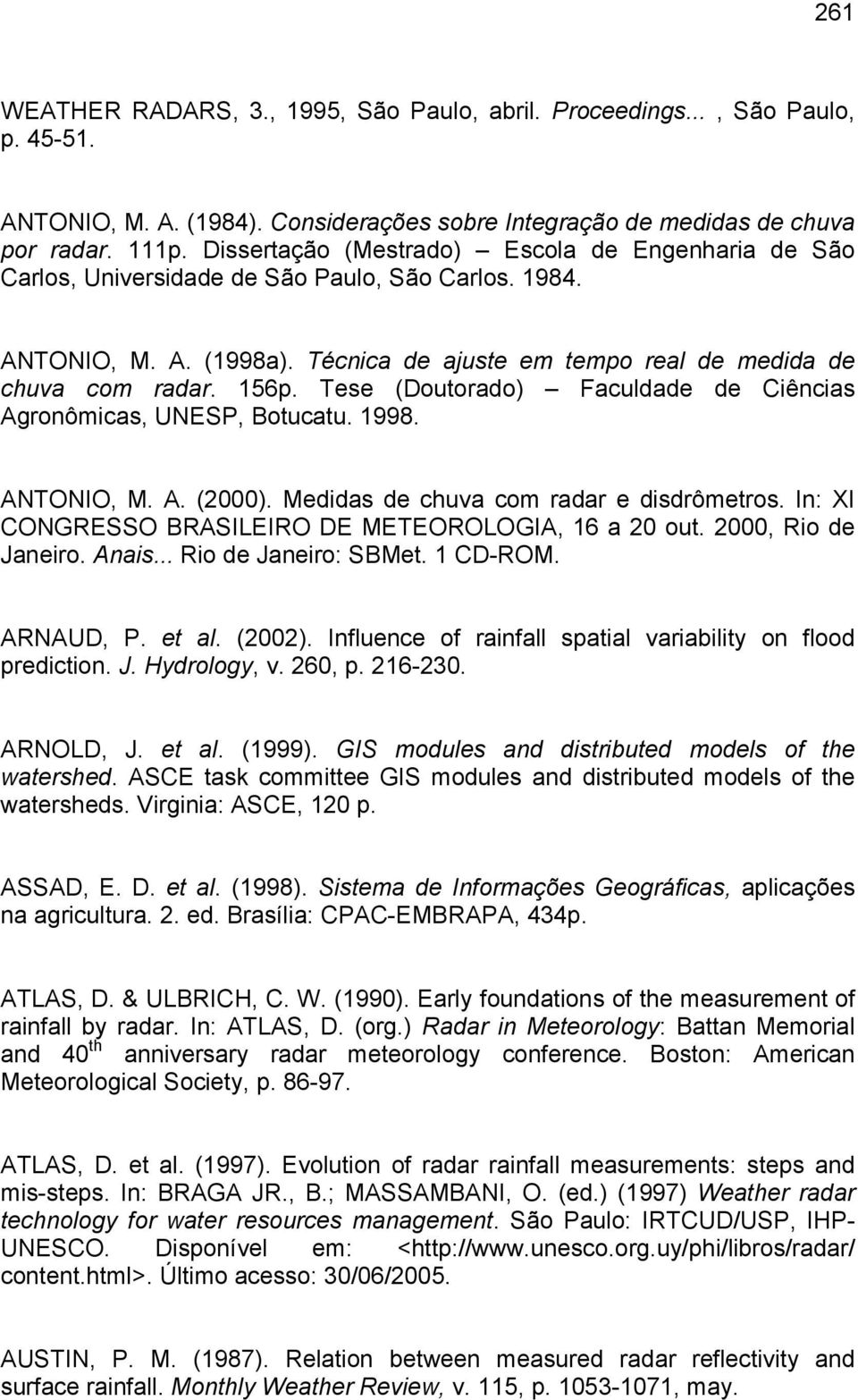 Tese (Doutorado) Faculdade de Ciências Agronômicas, UNESP, Botucatu. 1998. ANTONIO, M. A. (2000). Medidas de chuva com radar e disdrômetros. In: XI CONGRESSO BRASILEIRO DE METEOROLOGIA, 16 a 20 out.