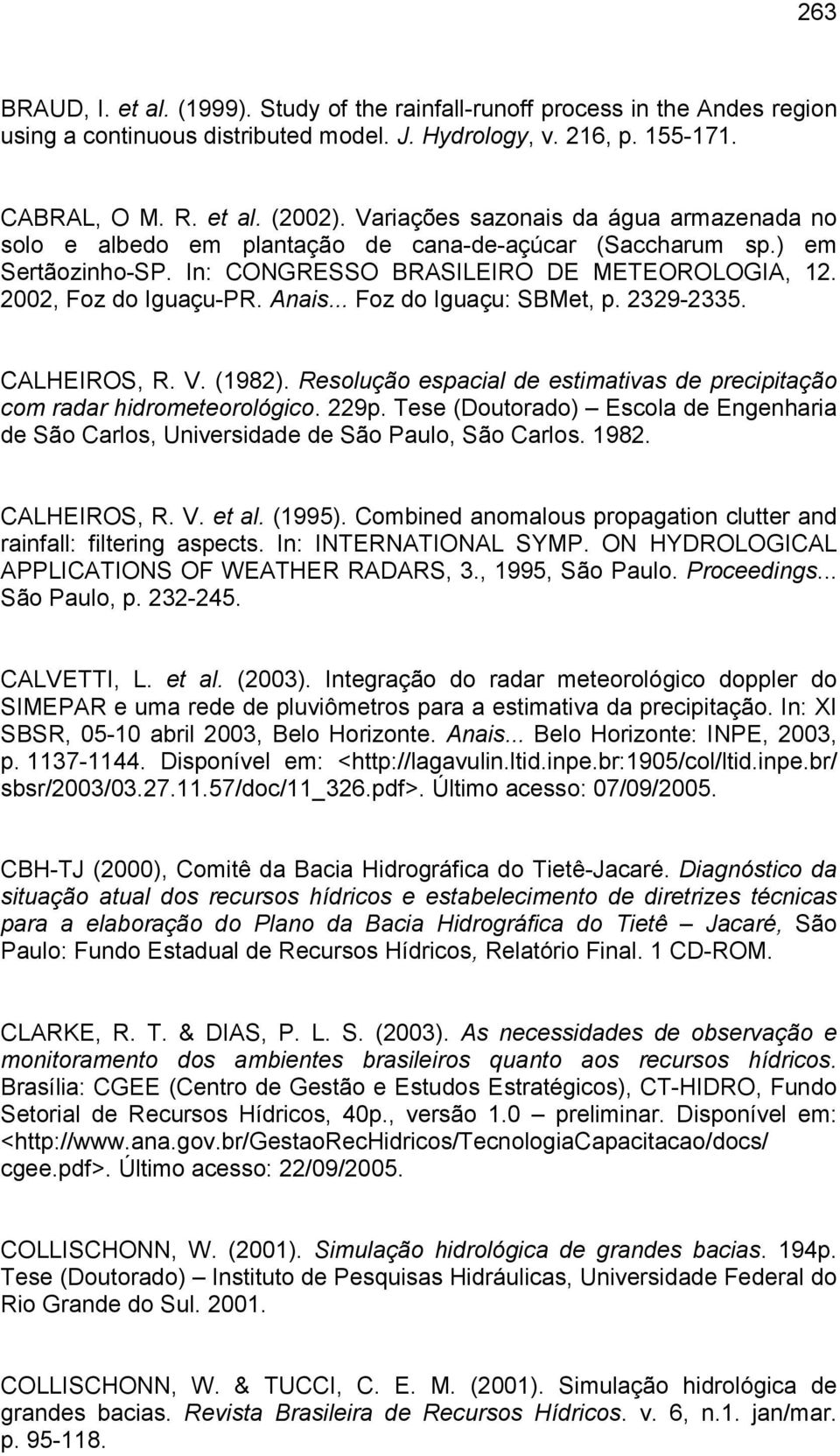 .. Foz do Iguaçu: SBMet, p. 2329-2335. CALHEIROS, R. V. (1982). Resolução espacial de estimativas de precipitação com radar hidrometeorológico. 229p.