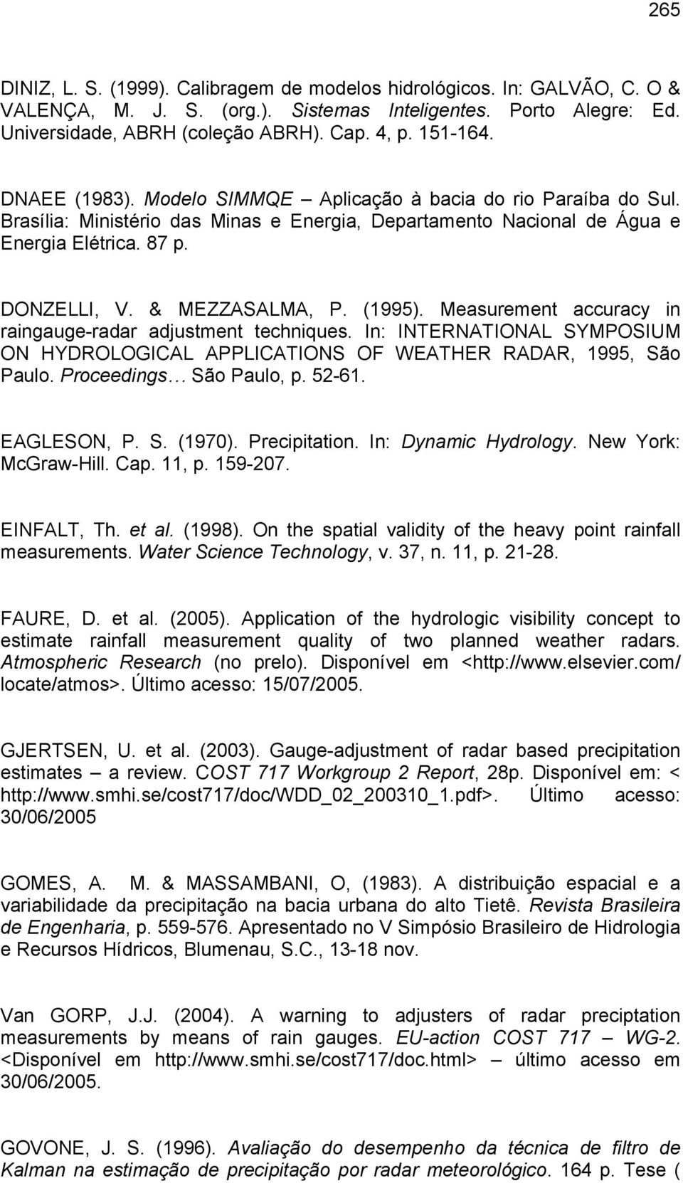 & MEZZASALMA, P. (1995). Measurement accuracy in raingauge-radar adjustment techniques. In: INTERNATIONAL SYMPOSIUM ON HYDROLOGICAL APPLICATIONS OF WEATHER RADAR, 1995, São Paulo.
