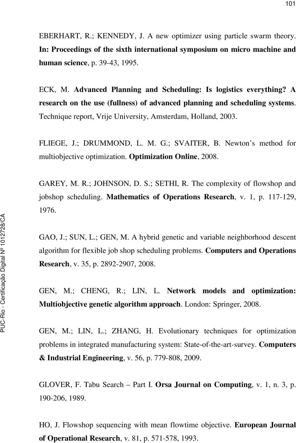 FLIEGE, J.; DRUMMOND, L. M. G.; SVAITER, B. Newton s method for multiobjective optimization. Optimization Online, 2008. GAREY, M. R.; JOHNSON, D. S.; SETHI, R.