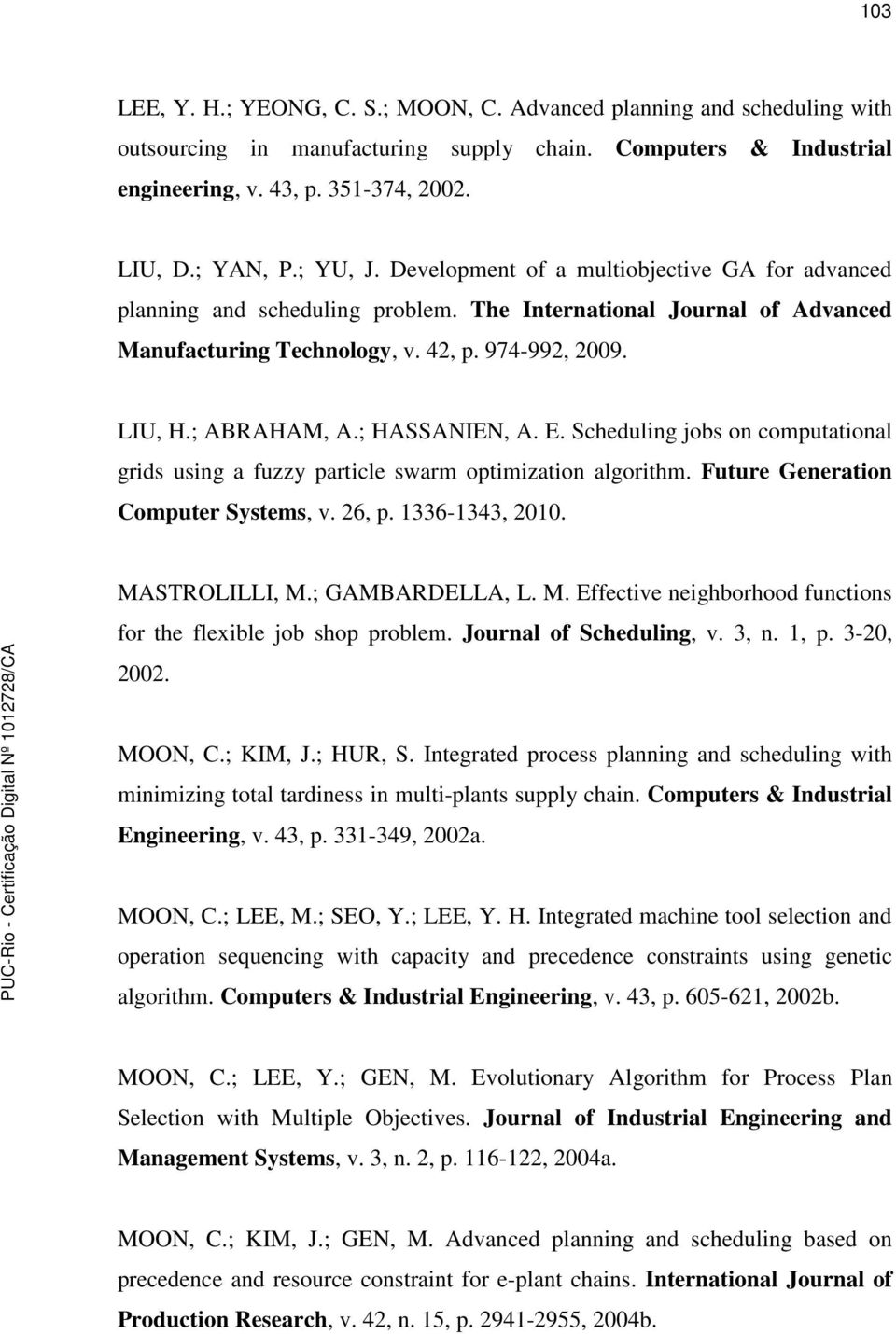 ; HASSANIEN, A. E. Scheduling jobs on computational grids using a fuzzy particle swarm optimization algorithm. Future Generation Computer Systems, v. 26, p. 1336-1343, 2010. MASTROLILLI, M.
