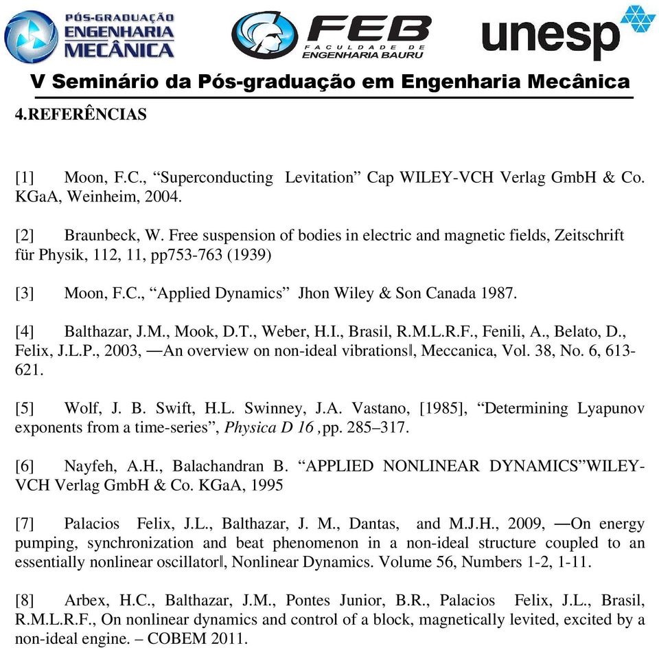 T., Weber, H.I., Brasil, R.M.L.R.F., Fenili, A., Belato, D., Felix, J.L.P., 2003, An overview on non-ideal vibrationsǁ, Meccanica, Vol. 38, No. 6, 613-621. [5] Wolf, J. B. Swift, H.L. Swinney, J.A. Vastano, [1985], Determining Lyapunov exponents from a time-series, Physica D 16,pp.
