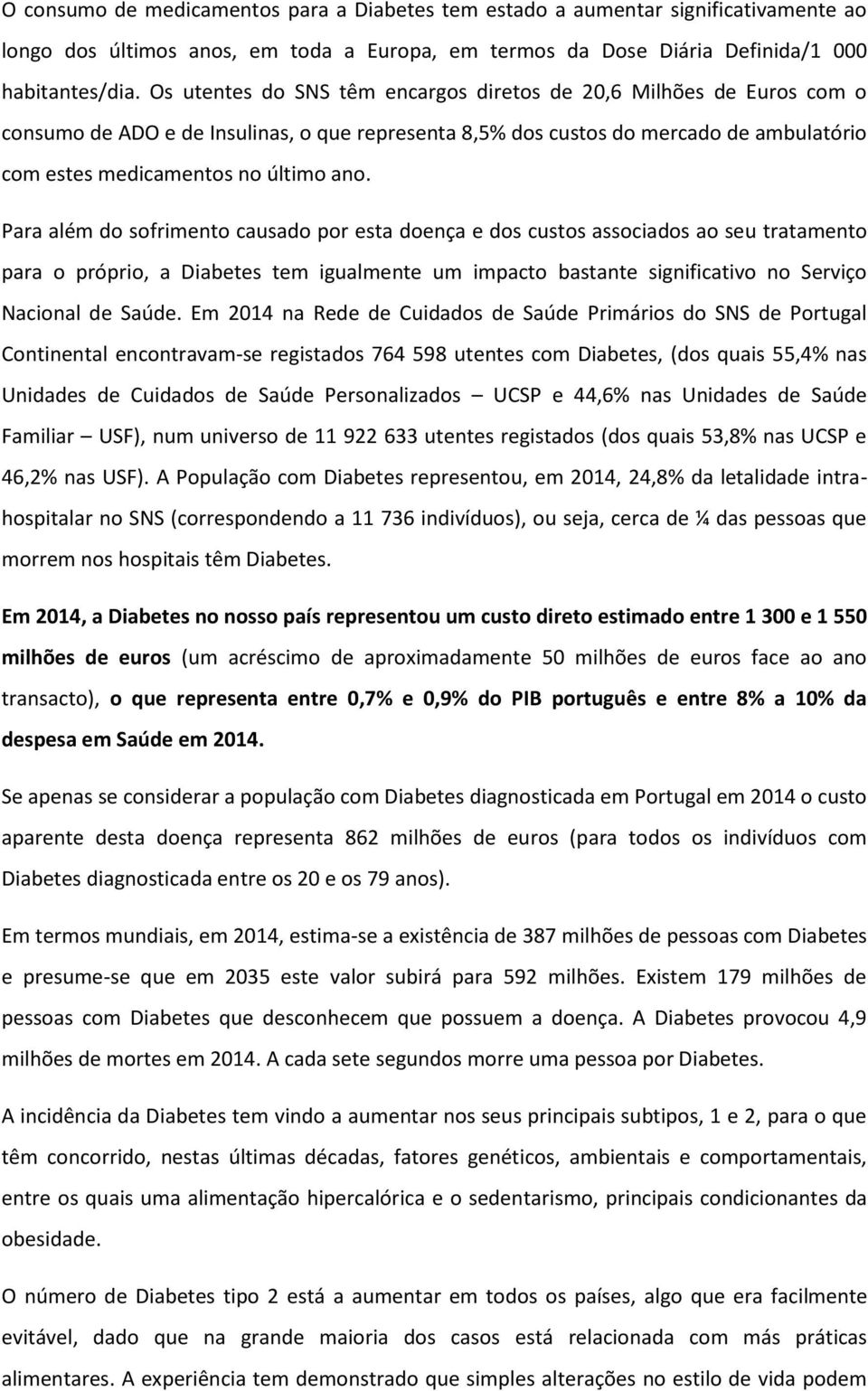 Para além do sofrimento causado por esta doença e dos custos associados ao seu tratamento para o próprio, a Diabetes tem igualmente um impacto bastante significativo no Serviço Nacional de Saúde.