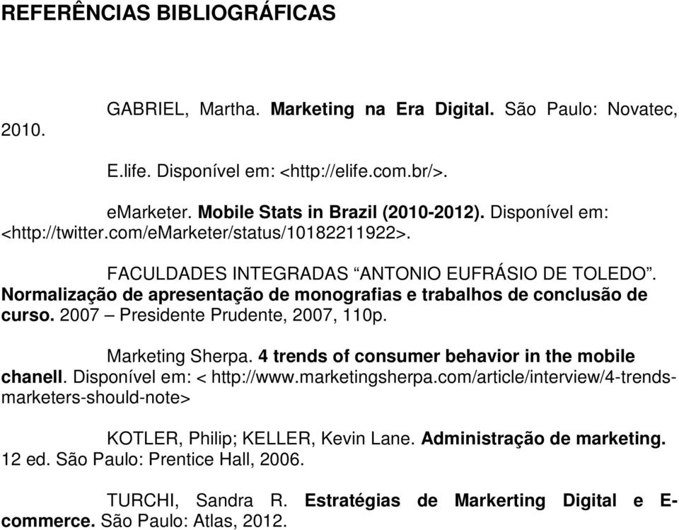 2007 Presidente Prudente, 2007, 110p. Marketing Sherpa. 4 trends of consumer behavior in the mobile chanell. Disponível em: < http://www.marketingsherpa.