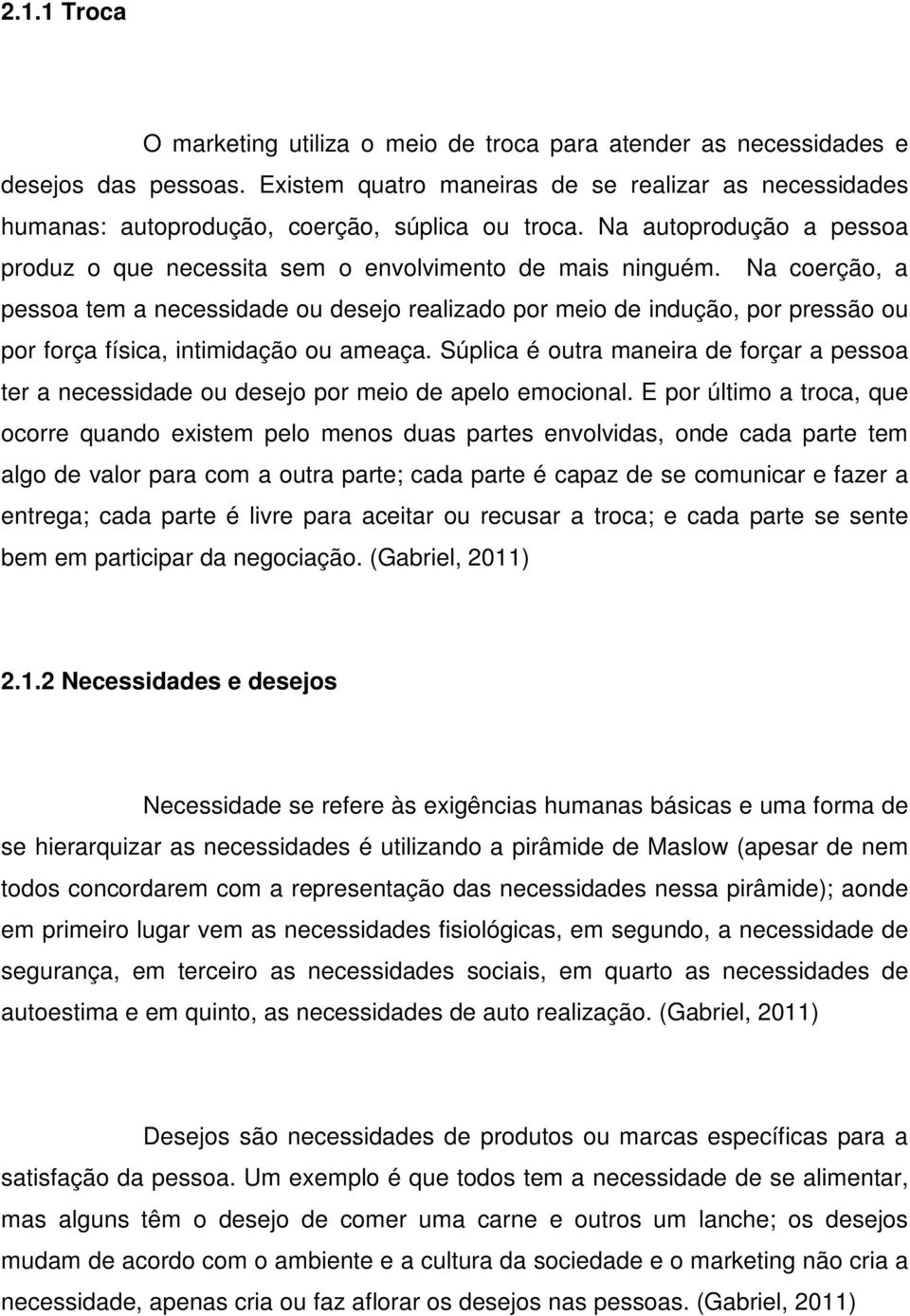 Na coerção, a pessoa tem a necessidade ou desejo realizado por meio de indução, por pressão ou por força física, intimidação ou ameaça.