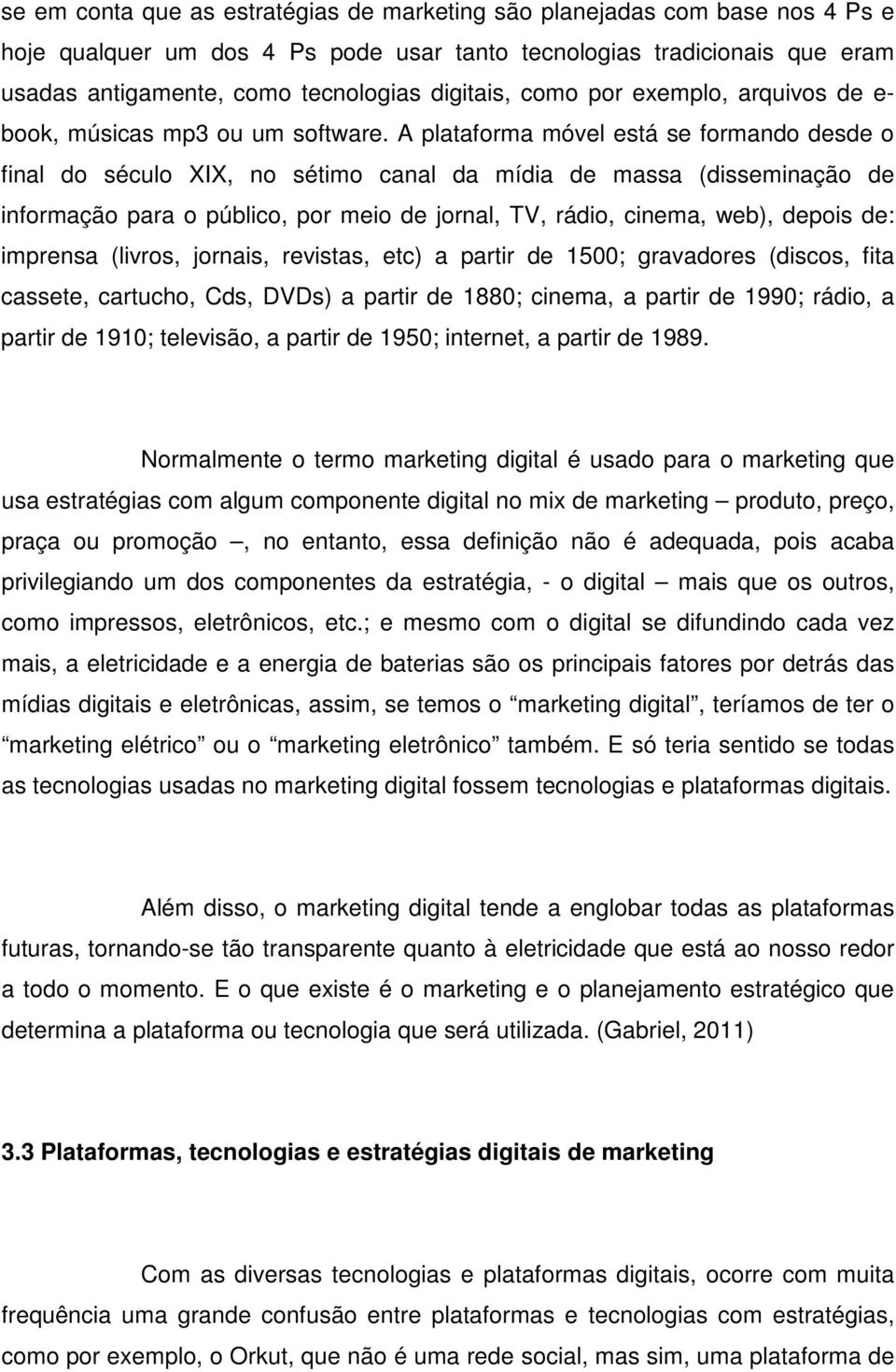 A plataforma móvel está se formando desde o final do século XIX, no sétimo canal da mídia de massa (disseminação de informação para o público, por meio de jornal, TV, rádio, cinema, web), depois de: