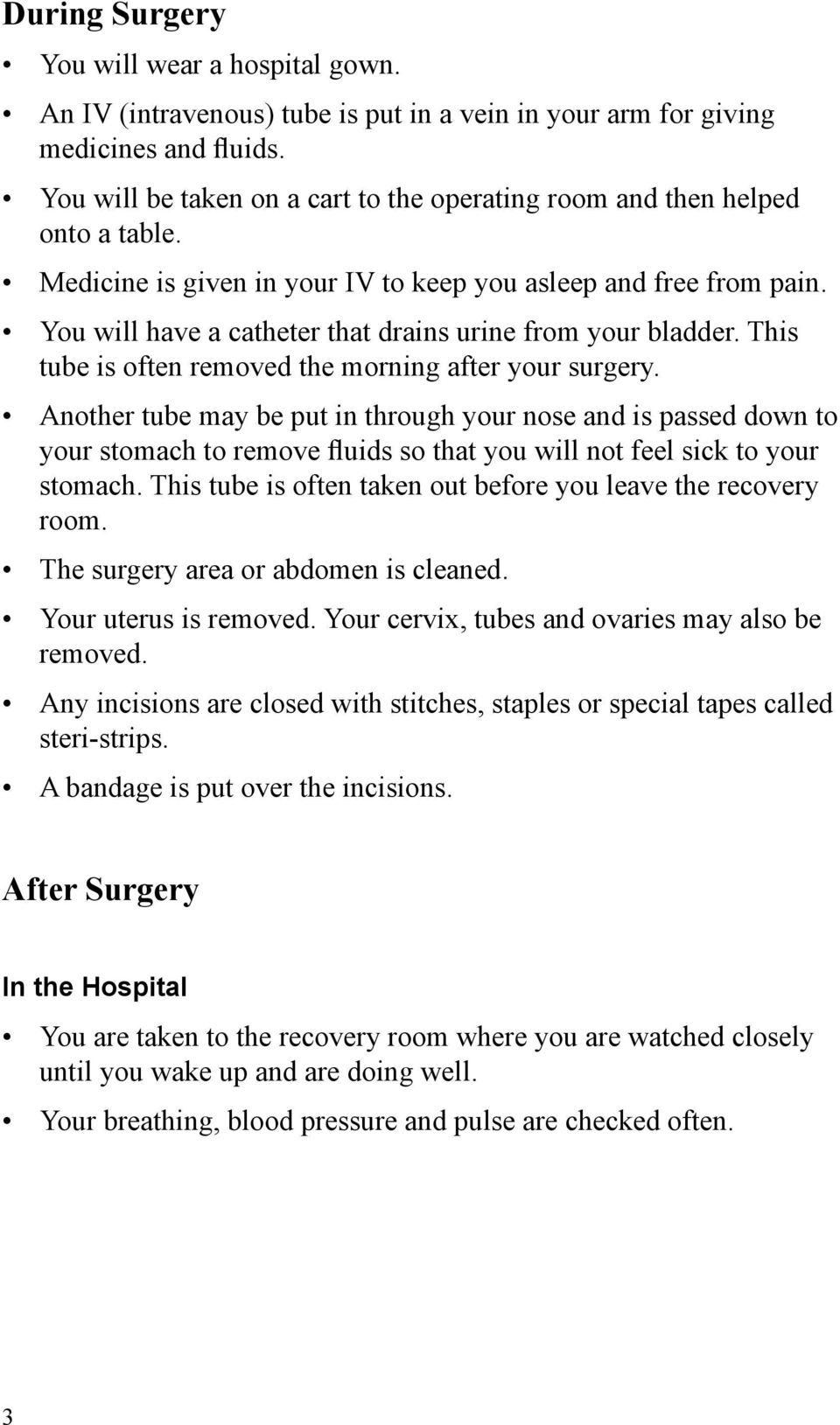 You will have a catheter that drains urine from your bladder. This tube is often removed the morning after your surgery.