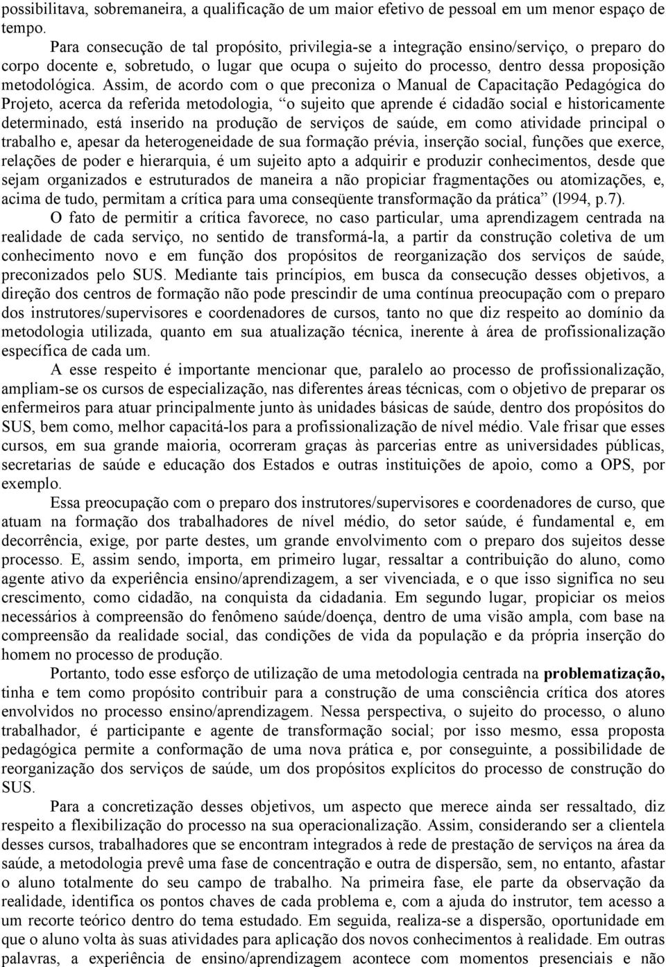 Assim, de acordo com o que preconiza o Manual de Capacitação Pedagógica do Projeto, acerca da referida metodologia, o sujeito que aprende é cidadão social e historicamente determinado, está inserido