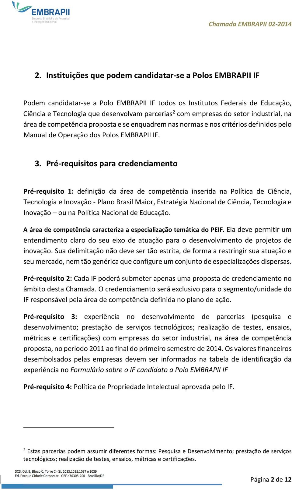 Pré-requisitos para credenciamento Pré-requisito 1: definição da área de competência inserida na Política de Ciência, Tecnologia e Inovação - Plano Brasil Maior, Estratégia Nacional de Ciência,