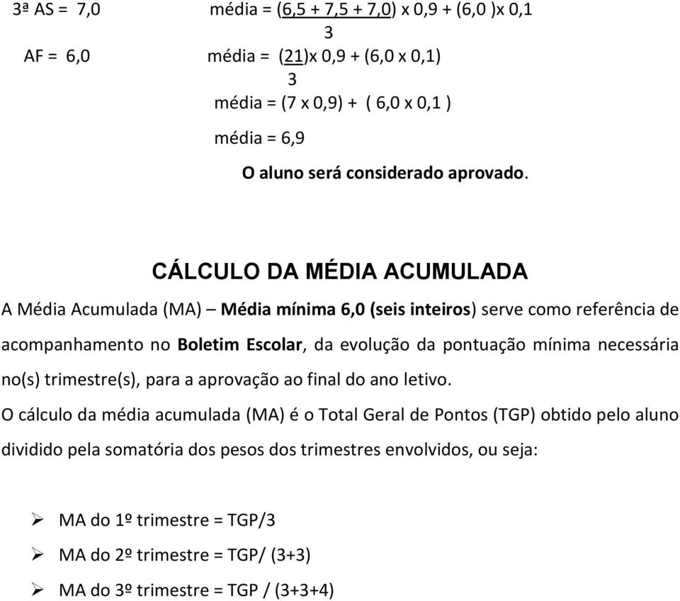 CÁLCULO DA MÉDIA ACUMULADA A Média Acumulada (MA) Média mínima 6,0 (seis inteiros) serve como referência de acompanhamento no Boletim Escolar, da evolução da