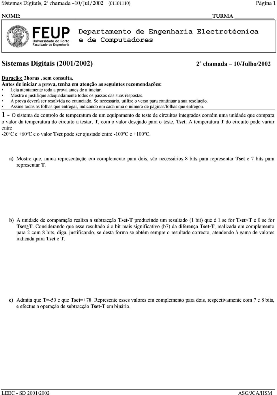 A prova deverá ser resolvida no enunciado. Se necessário, utilize o verso para continuar a sua resolução.