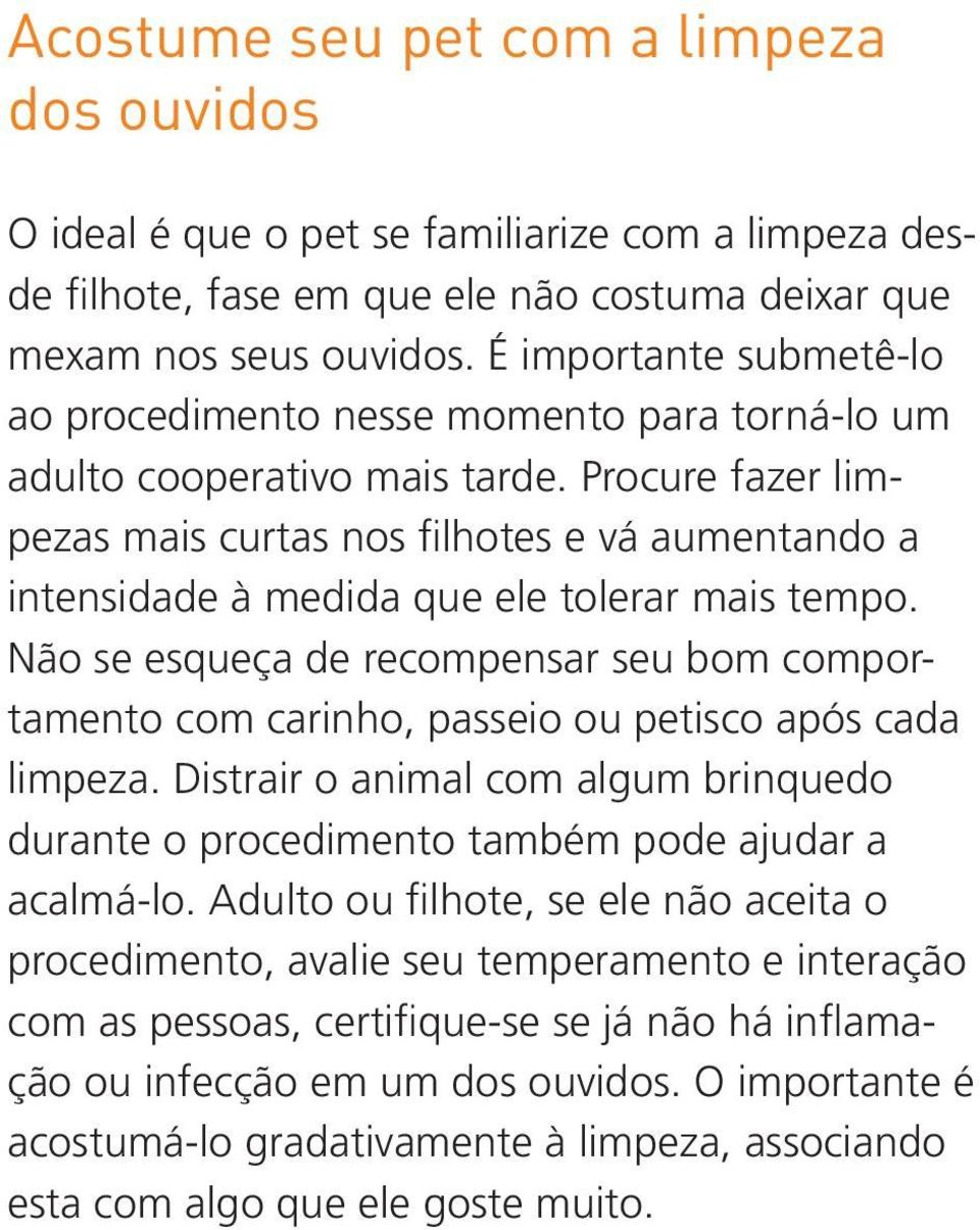 Procure fazer limpezas mais curtas nos filhotes e vá aumentando a intensidade à medida que ele tolerar mais tempo.