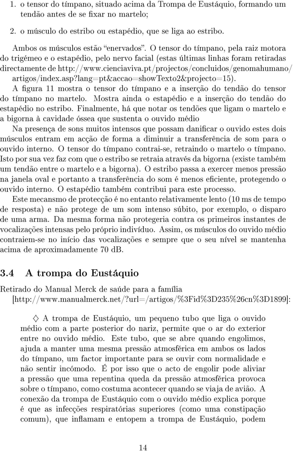 pt/projectos/concluidos/genomahumano/ artigos/index.asp?lang=pt&accao=showtexto2&projecto=15). A gura 11 mostra o tensor do tímpano e a inserção do tendão do tensor do tímpano no martelo.