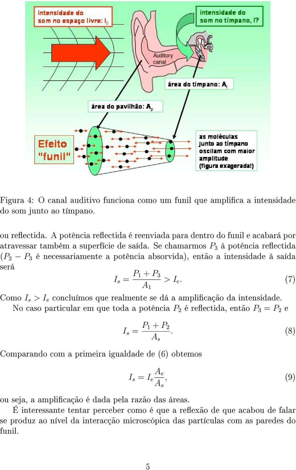 Se chamarmos P 3 à potência reectida (P 2 P 3 é necessariamente a potência absorvida), então a intensidade à saída será I s = P 1 + P 3 A 1 > I e.