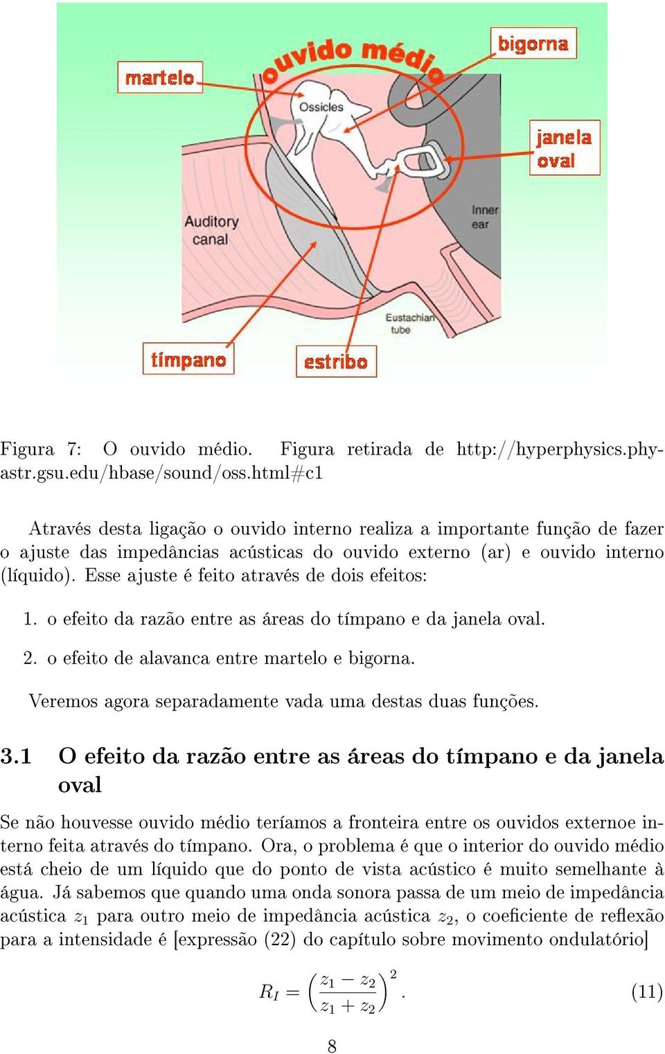 Esse ajuste é feito através de dois efeitos: 1. o efeito da razão entre as áreas do tímpano e da janela oval. 2. o efeito de alavanca entre martelo e bigorna.