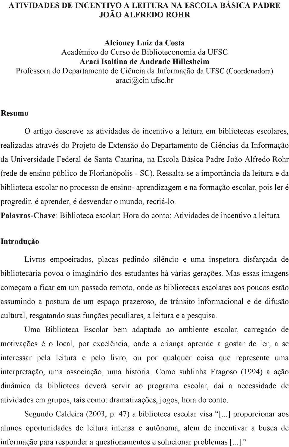 br Resumo O artigo descreve as atividades de incentivo a leitura em bibliotecas escolares, realizadas através do Projeto de Extensão do Departamento de Ciências da Informação da Universidade Federal