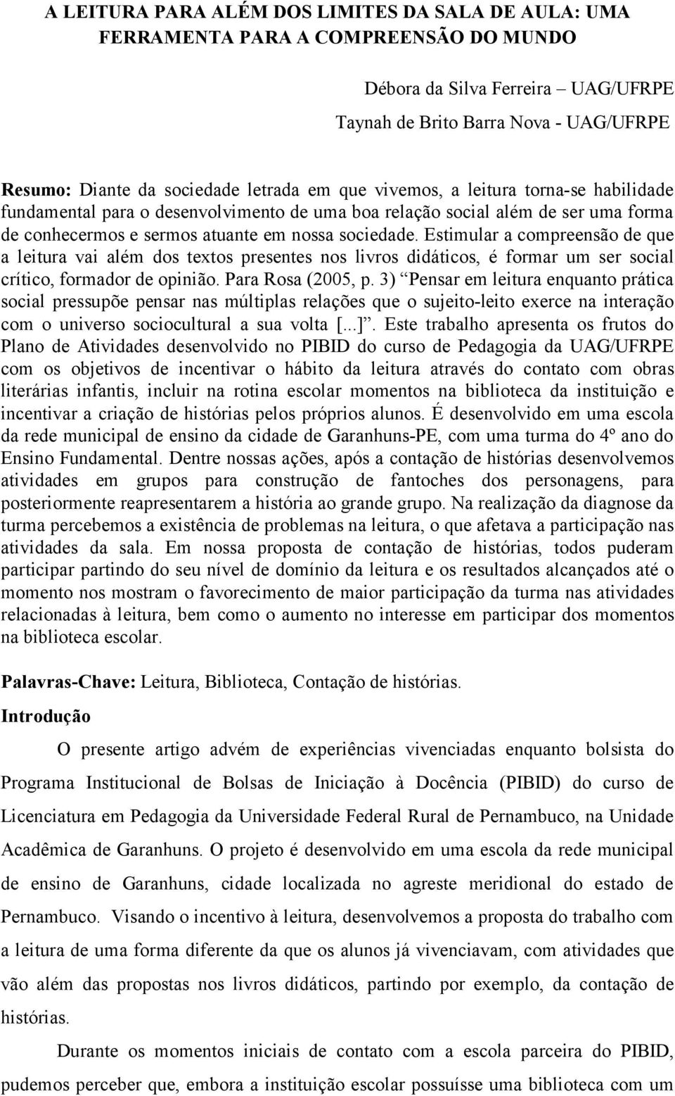 Estimular a compreensão de que a leitura vai além dos textos presentes nos livros didáticos, é formar um ser social crítico, formador de opinião. Para Rosa (2005, p.