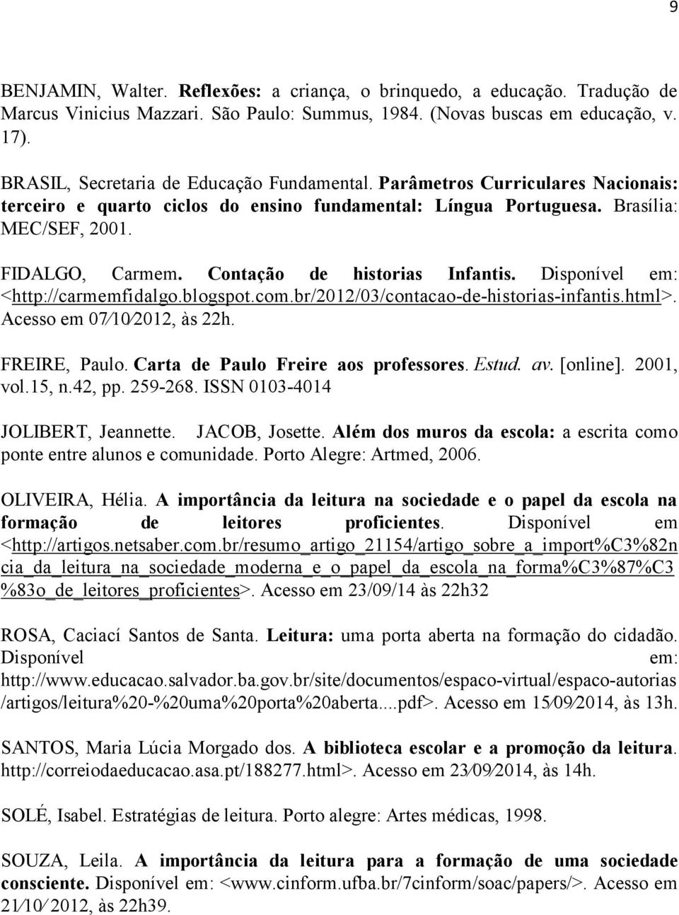 Contação de historias Infantis. Disponível em: <http://carmemfidalgo.blogspot.com.br/2012/03/contacao-de-historias-infantis.html>. Acesso em 07 10 2012, às 22h. FREIRE, Paulo.