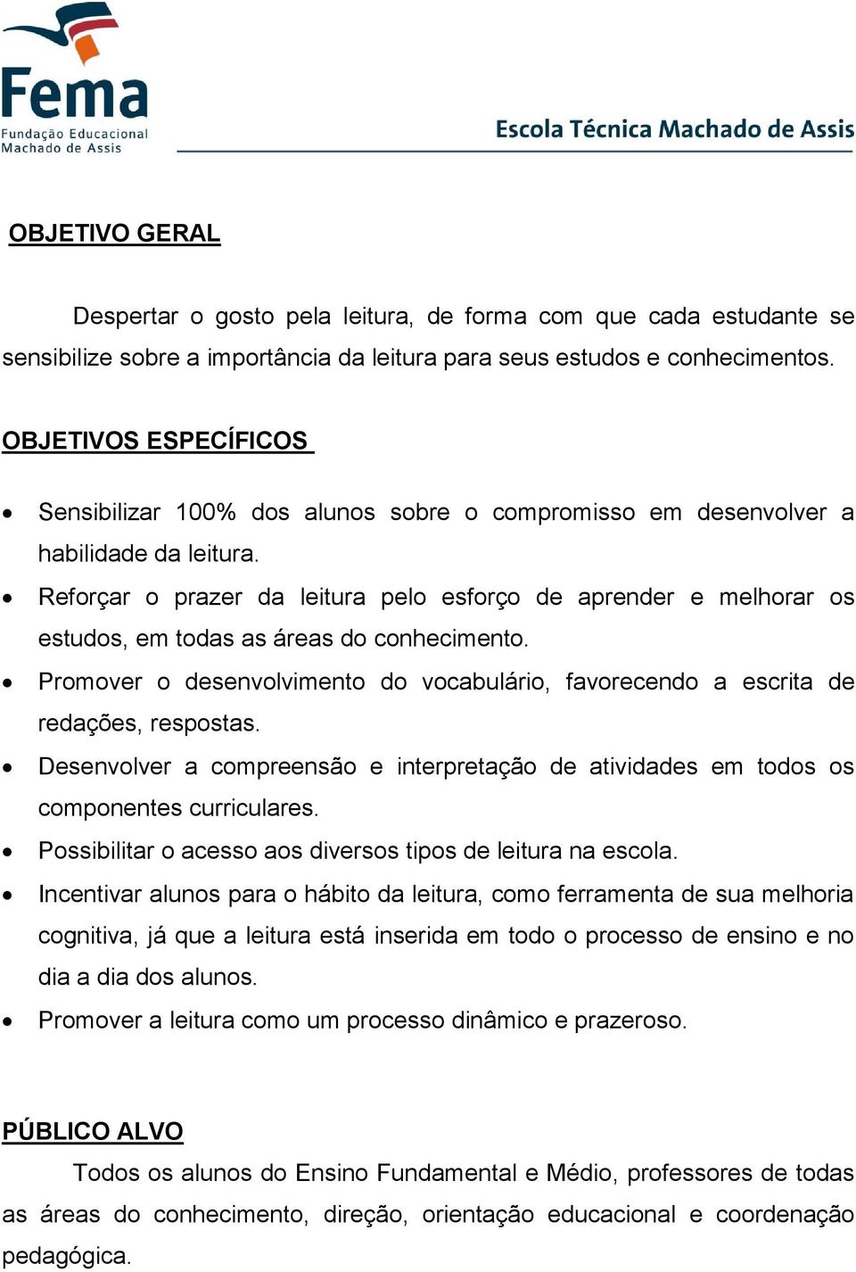 Reforçar o prazer da leitura pelo esforço de aprender e melhorar os estudos, em todas as áreas do conhecimento. Promover o desenvolvimento do vocabulário, favorecendo a escrita de redações, respostas.