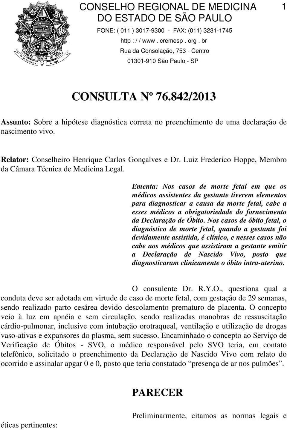 Ementa: Nos casos de morte fetal em que os médicos assistentes da gestante tiverem elementos para diagnosticar a causa da morte fetal, cabe a esses médicos a obrigatoriedade do fornecimento da