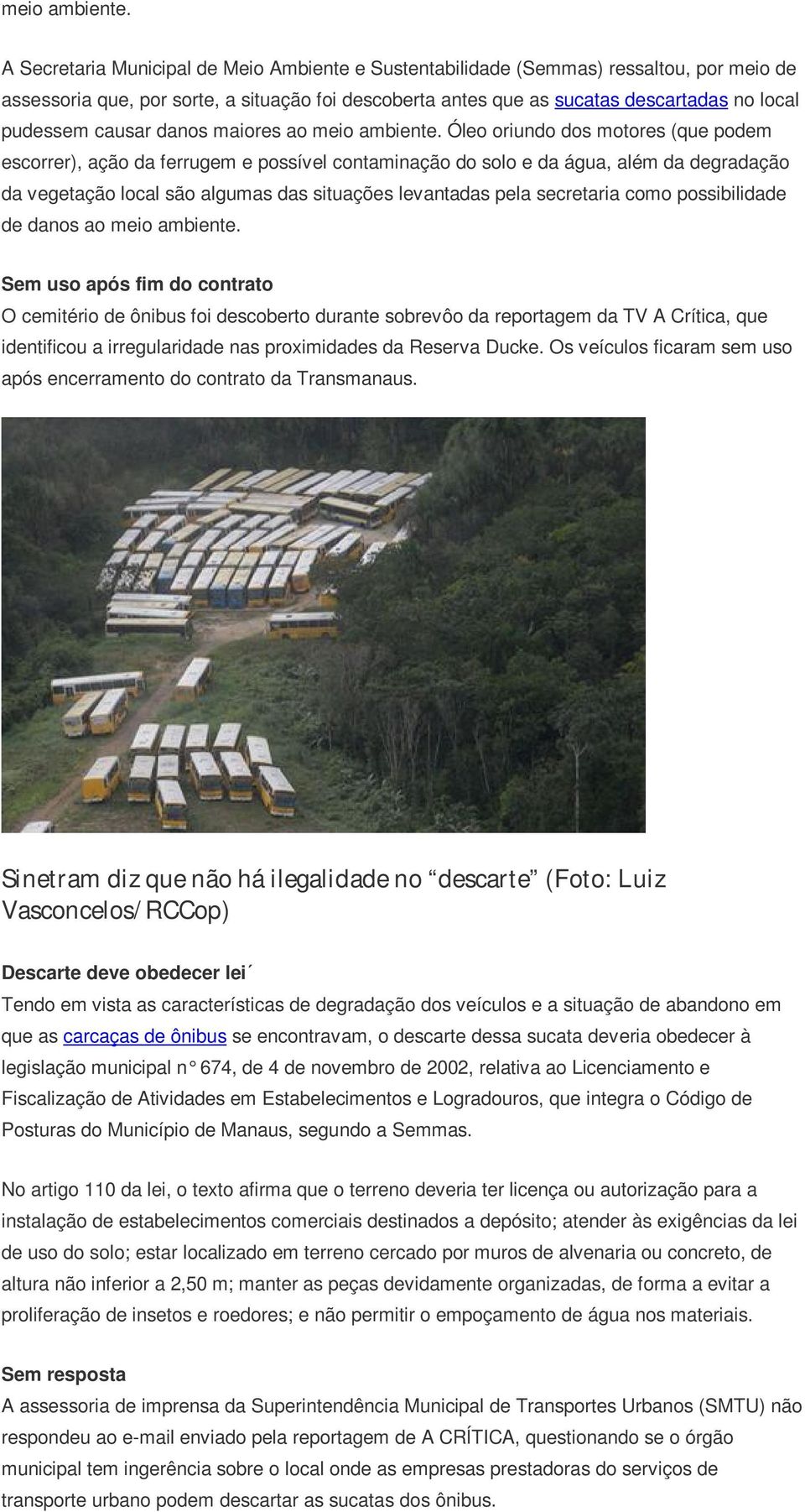 causar danos maiores ao  Óleo oriundo dos motores (que podem escorrer), ação da ferrugem e possível contaminação do solo e da água, além da degradação da vegetação local são algumas das situações