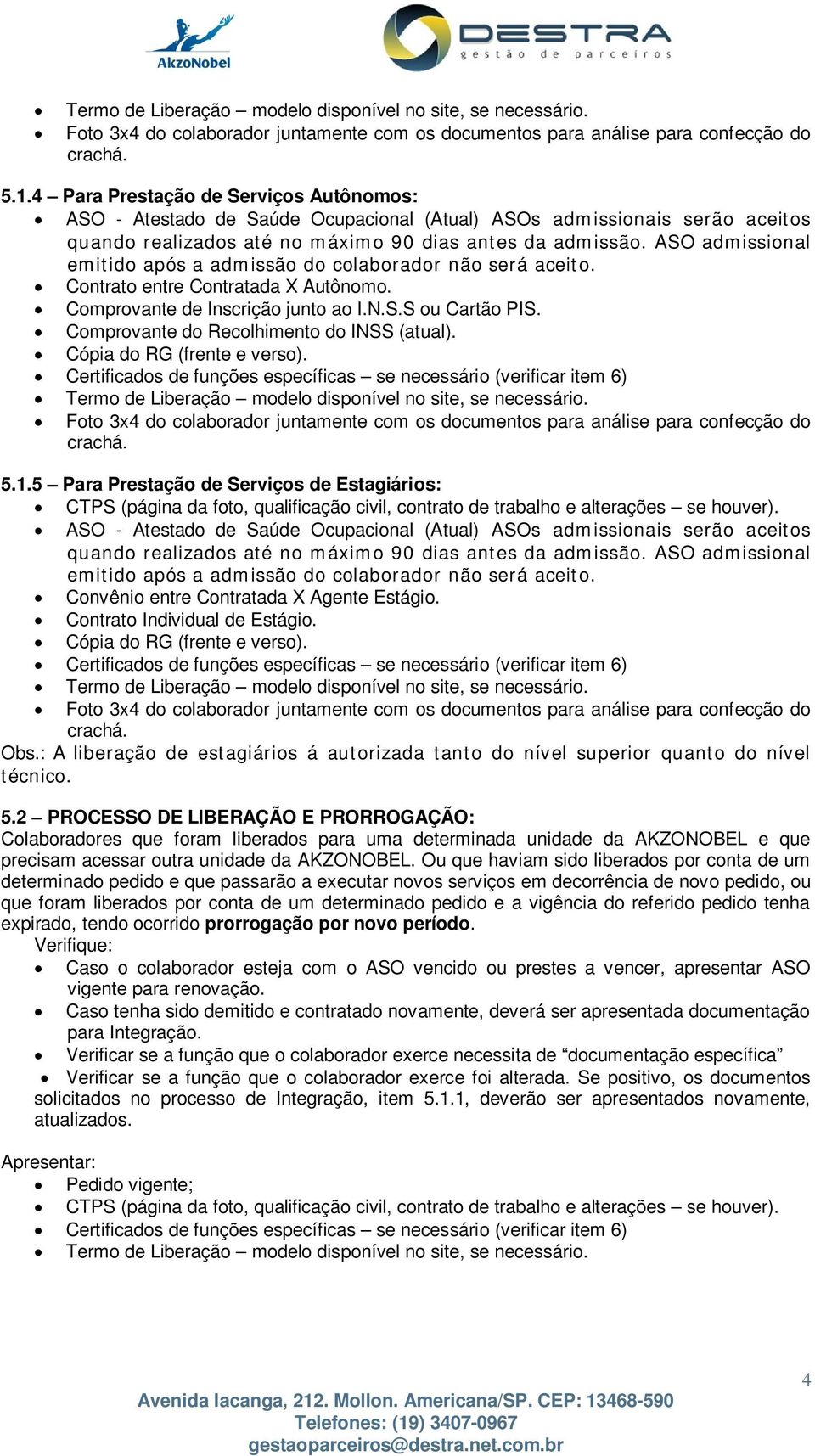 Comprovante do Recolhimento do INSS (atual). Cópia do RG (frente e verso). 5.1.