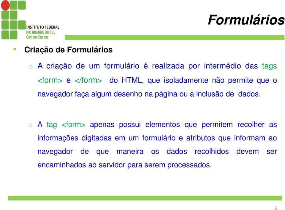 o A tag <form> apenas possui elementos que permitem recolher as informações digitadas em um formulário e