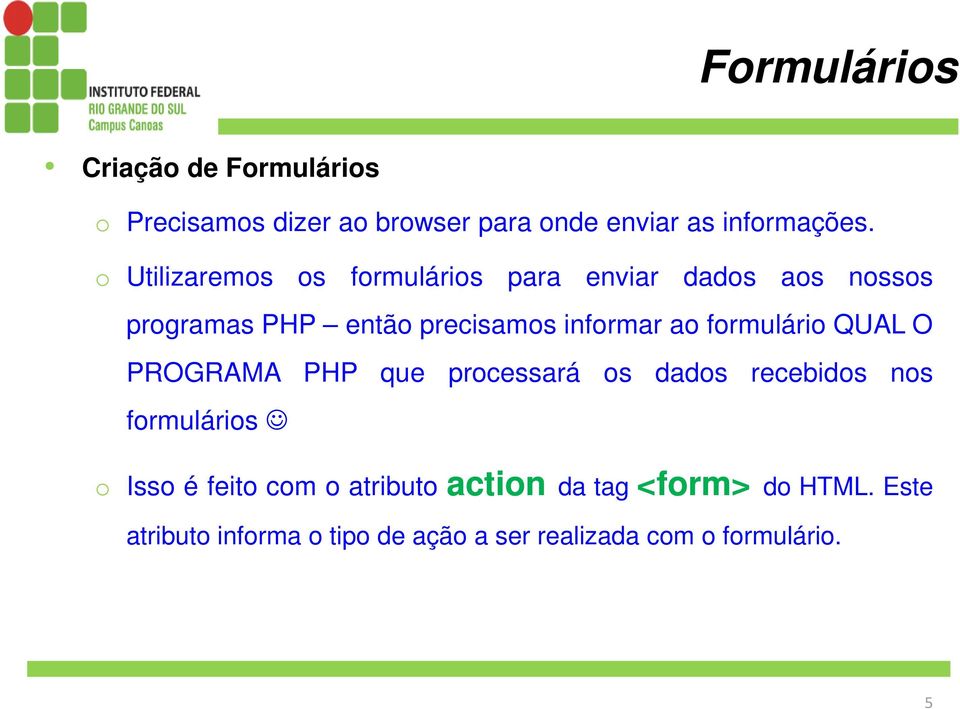 ao formulário QUAL O PROGRAMA PHP que processará os dados recebidos nos formulários o Isso é feito