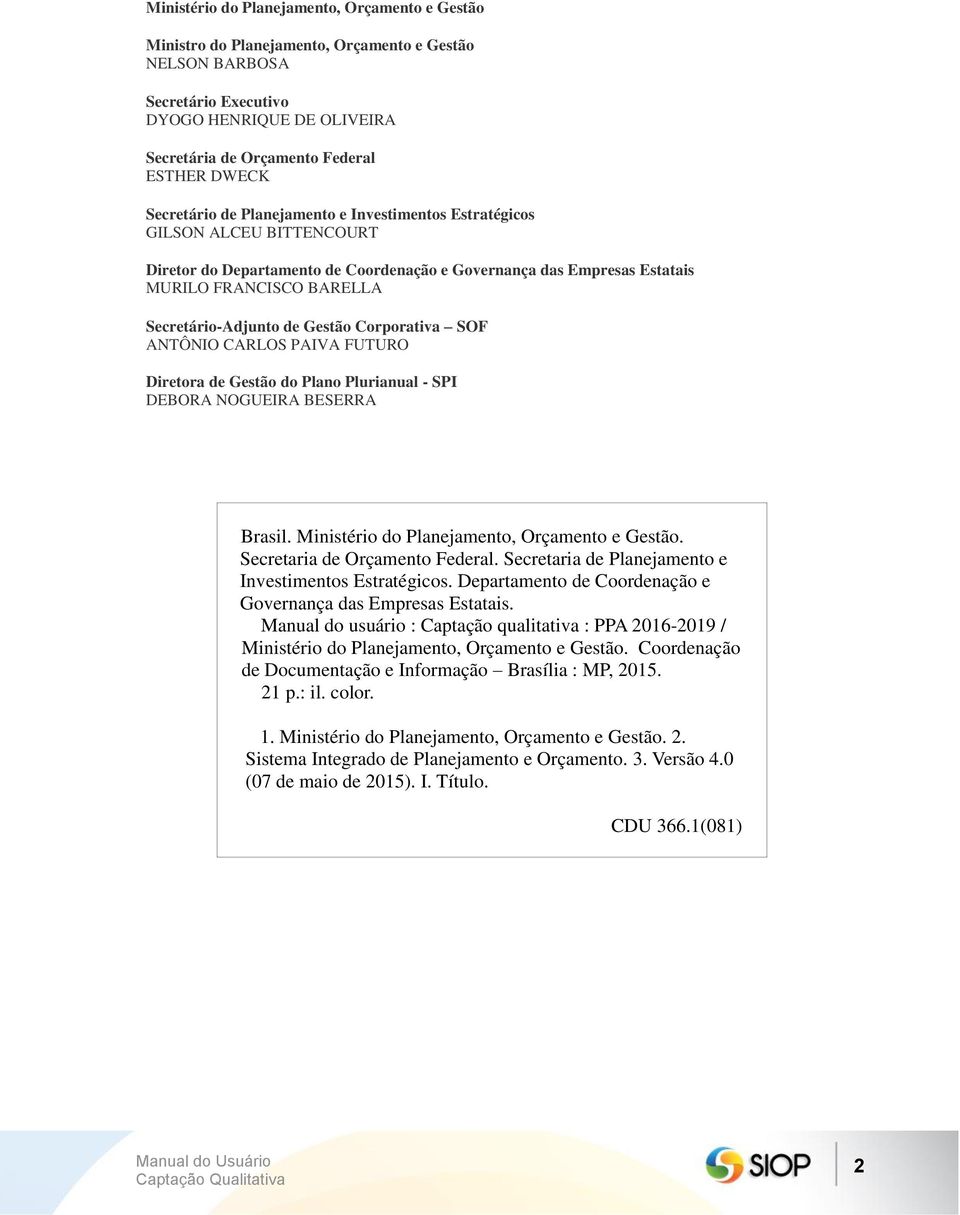 de Gestão Corporativa SOF ANTÔNIO CARLOS PAIVA FUTURO Diretora de Gestão do Plano Plurianual - SPI DEBORA NOGUEIRA BESERRA Brasil. Ministério do Planejamento, Orçamento e Gestão.
