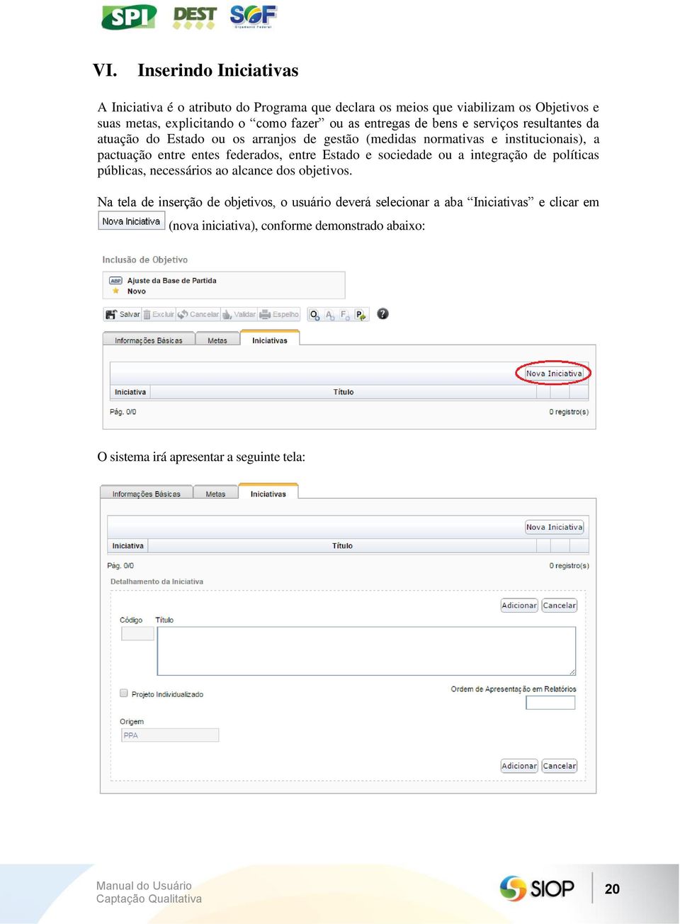 entre entes federados, entre Estado e sociedade ou a integração de políticas públicas, necessários ao alcance dos objetivos.