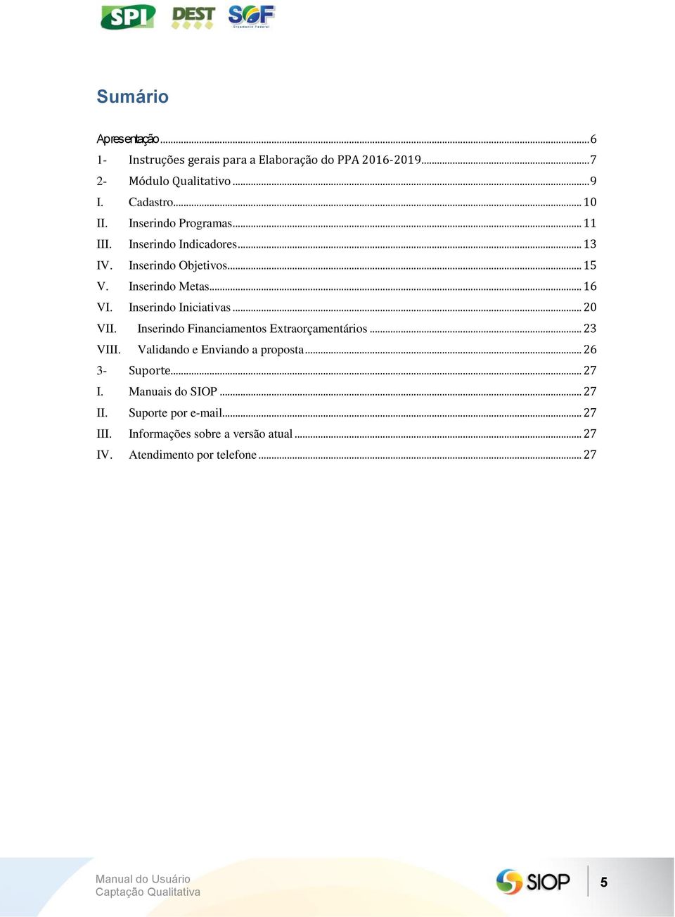 Inserindo Iniciativas... 20 VII. Inserindo Financiamentos Extraorçamentários... 23 VIII. Validando e Enviando a proposta.