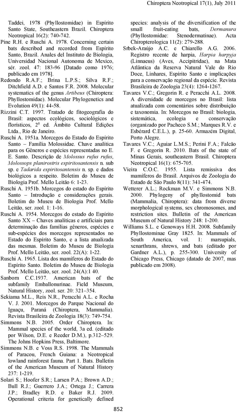 R. 2008. Molecular systematics of the genus Artibeus (Chiroptera: Phyllostomidae). Molecular Phylogenetics and Evolution 49(1): 44-58. Rizzini C.T. 1997.
