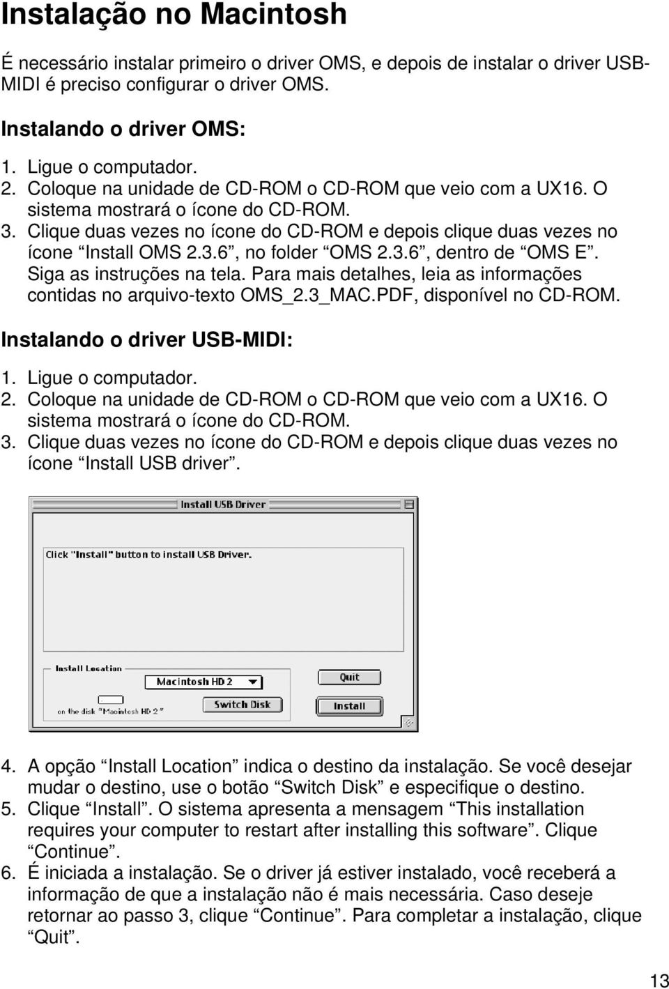 3.6, dentro de OMS E. Siga as instruções na tela. Para mais detalhes, leia as informações contidas no arquivo-texto OMS_2.3_MAC.PDF, disponível no CD-ROM. Instalando o driver USB-MIDI: 1.