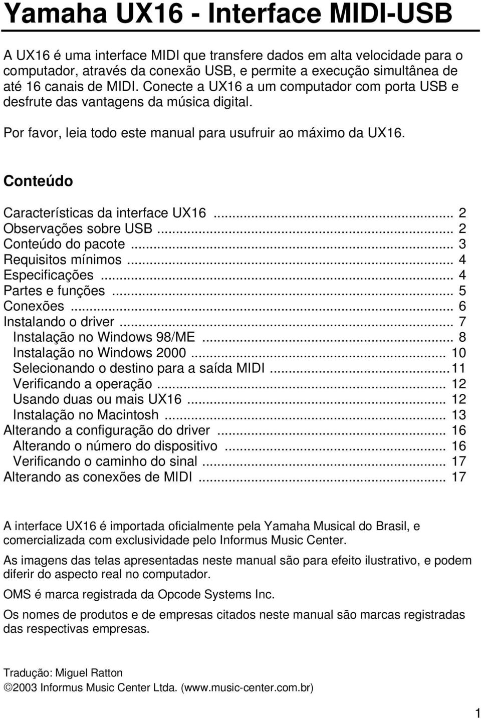 .. 2 Observações sobre USB... 2 Conteúdo do pacote... 3 Requisitos mínimos... 4 Especificações... 4 Partes e funções... 5 Conexões... 6 Instalando o driver... 7 Instalação no Windows 98/ME.