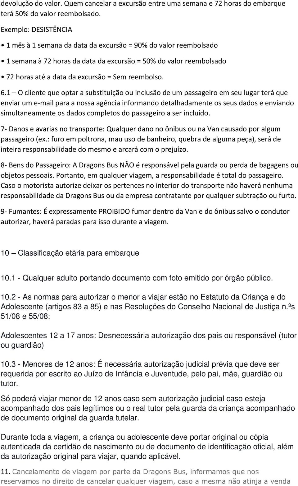 6.1 O cliente que optar a substituição ou inclusão de um passageiro em seu lugar terá que enviar um e-mail para a nossa agência informando detalhadamente os seus dados e enviando simultaneamente os