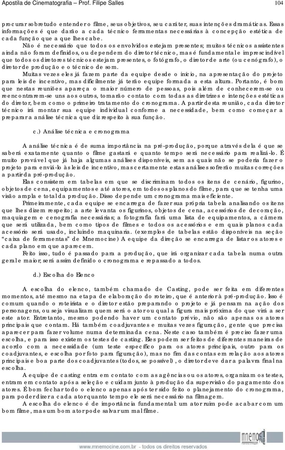 Não é necessário que todos os envolvidos estejam presentes; muitos técnicos assistentes ainda não foram definidos, ou dependem do diretor técnico, mas é fundamental e imprescindível que todos os