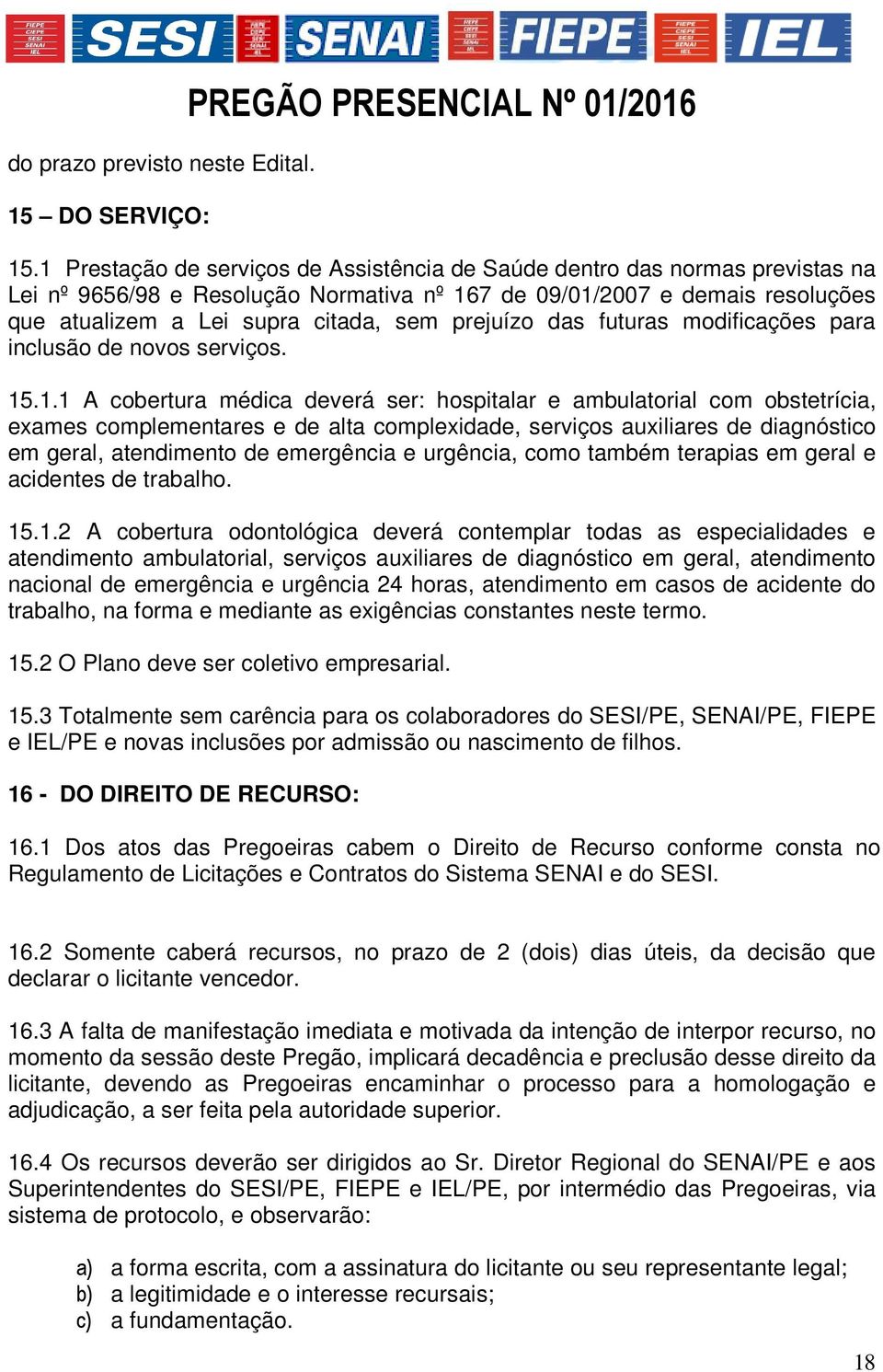 prejuízo das futuras modificações para inclusão de novos serviços. 15