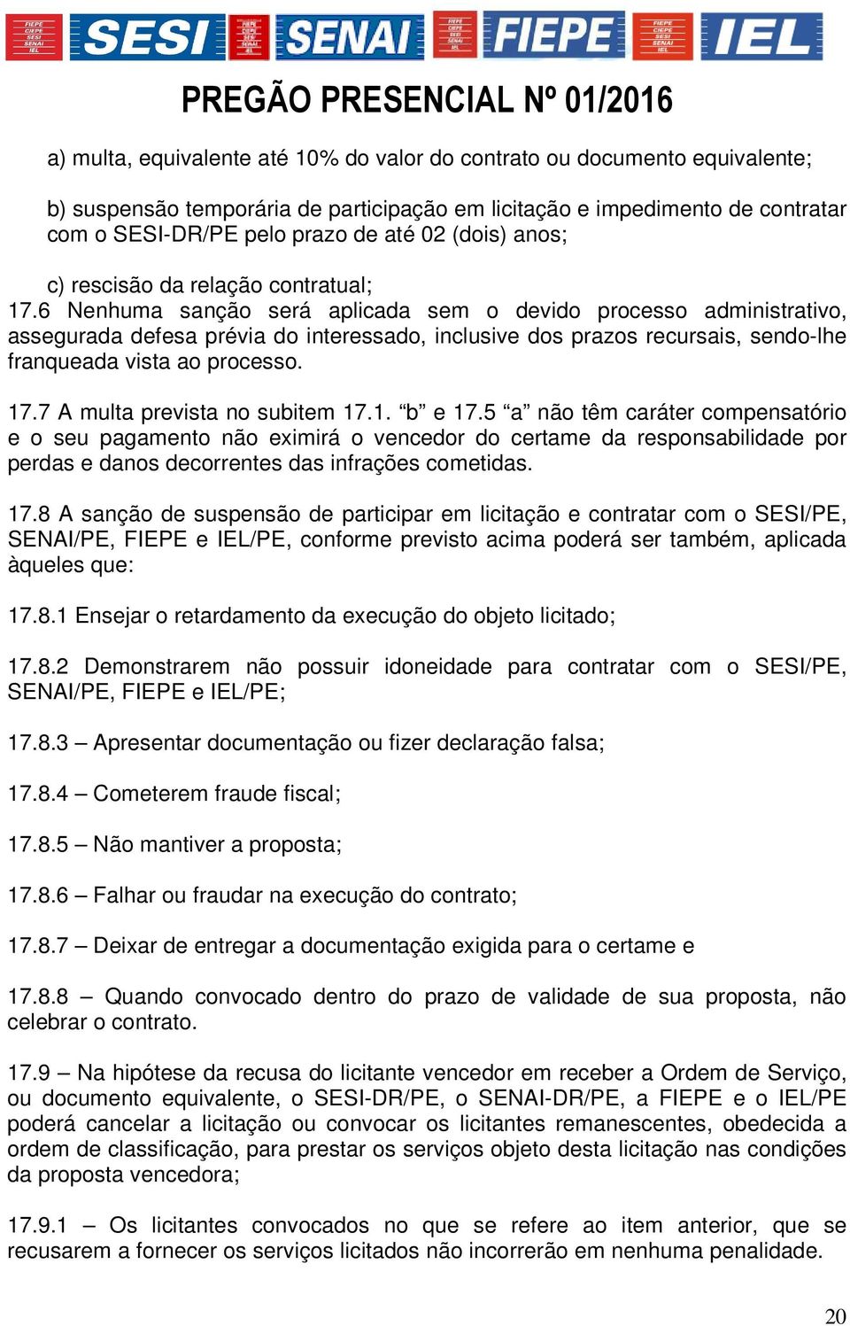 6 Nenhuma sanção será aplicada sem o devido processo administrativo, assegurada defesa prévia do interessado, inclusive dos prazos recursais, sendo-lhe franqueada vista ao processo. 17.