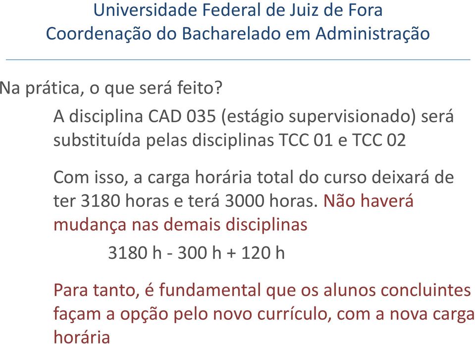 Com isso, a carga horária total do curso deixará de ter 3180 horas e terá 3000 horas.