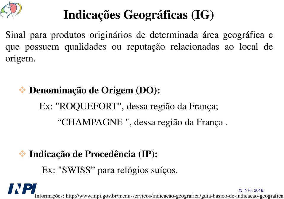 Denominação de Origem (DO): Ex: "ROQUEFORT", dessa região da França; CHAMPAGNE ", dessa região da França.