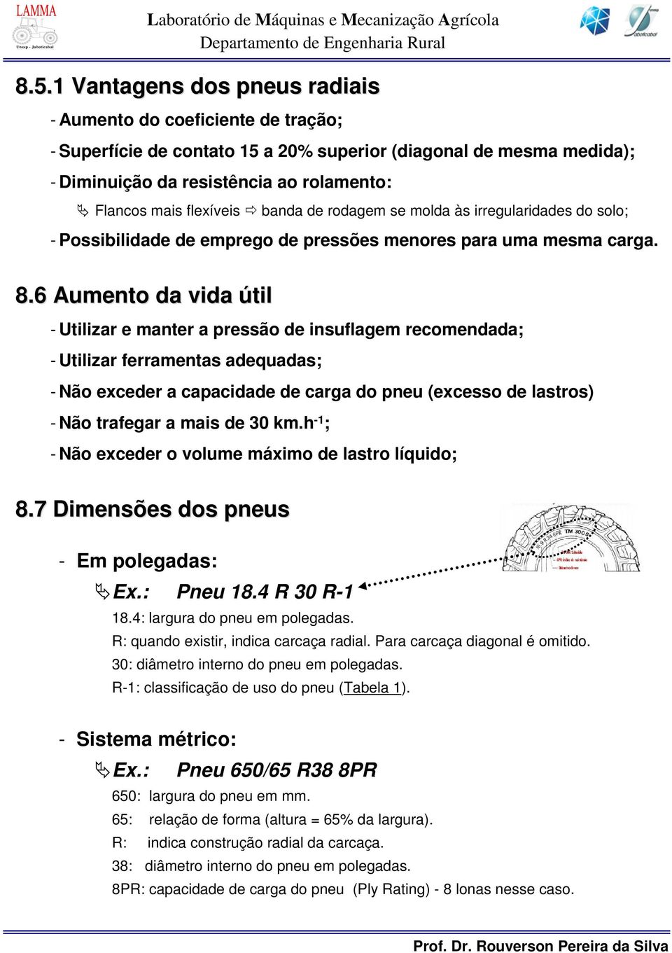 6 Aumento da vida útil - Utilizar e manter a pressão de insuflagem recomendada; - Utilizar ferramentas adequadas; - Não exceder a capacidade de carga do pneu (excesso de lastros) - Não trafegar a