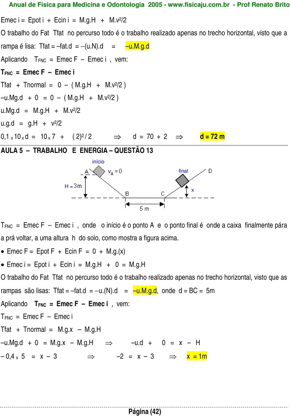 d Aplicando TFNC = Emec F Emec i, vem: TFNC = Emec F Emec i Tfat + Tnormal = 0 ( M.g.H + M.v / ) u.mg.d + 0 = 0 ( M.g.H + M.v / ) u.mg.d = M.g.H + M.v / u.g.d = g.