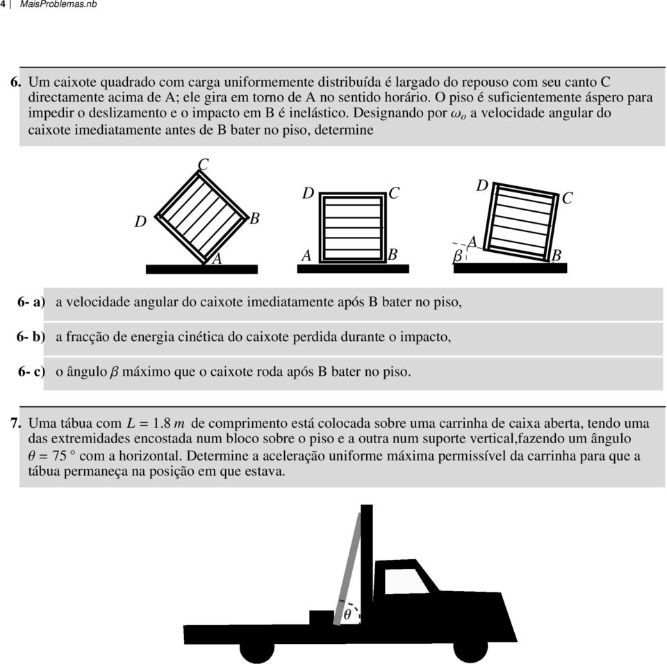 esignando por Ω o a velocidade angular do caixote imediatamente antes de bater no piso, determine Β 6- a) a velocidade angular do caixote imediatamente após bater no piso, 6- b) a fracção de energia