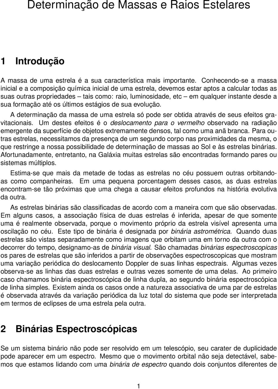 desde a sua formação até os últimos estágios de sua evolução. A determinação da massa de uma estrela só pode ser obtida através de seus efeitos gravitacionais.