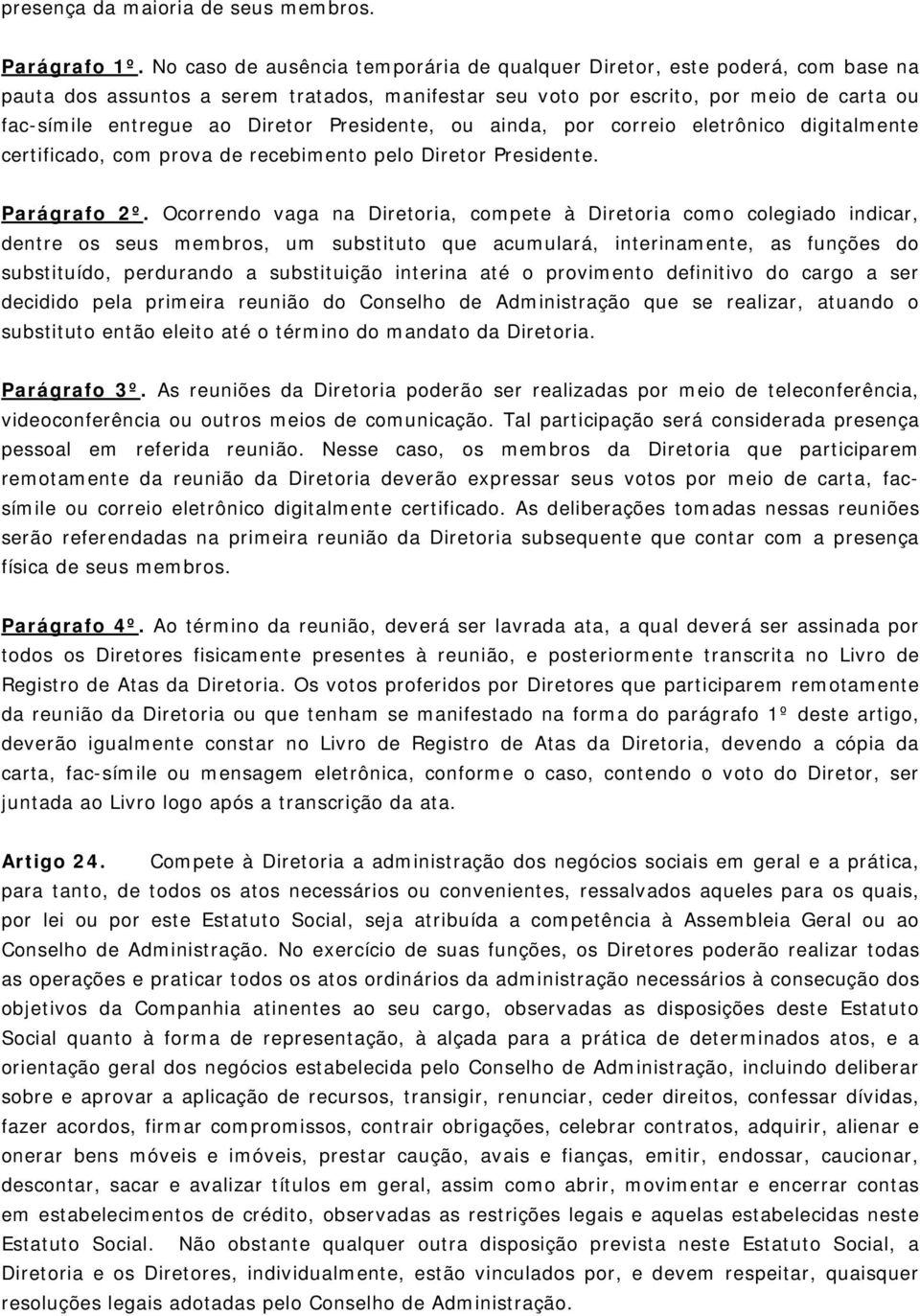 Presidente, ou ainda, por correio eletrônico digitalmente certificado, com prova de recebimento pelo Diretor Presidente. Parágrafo 2º.