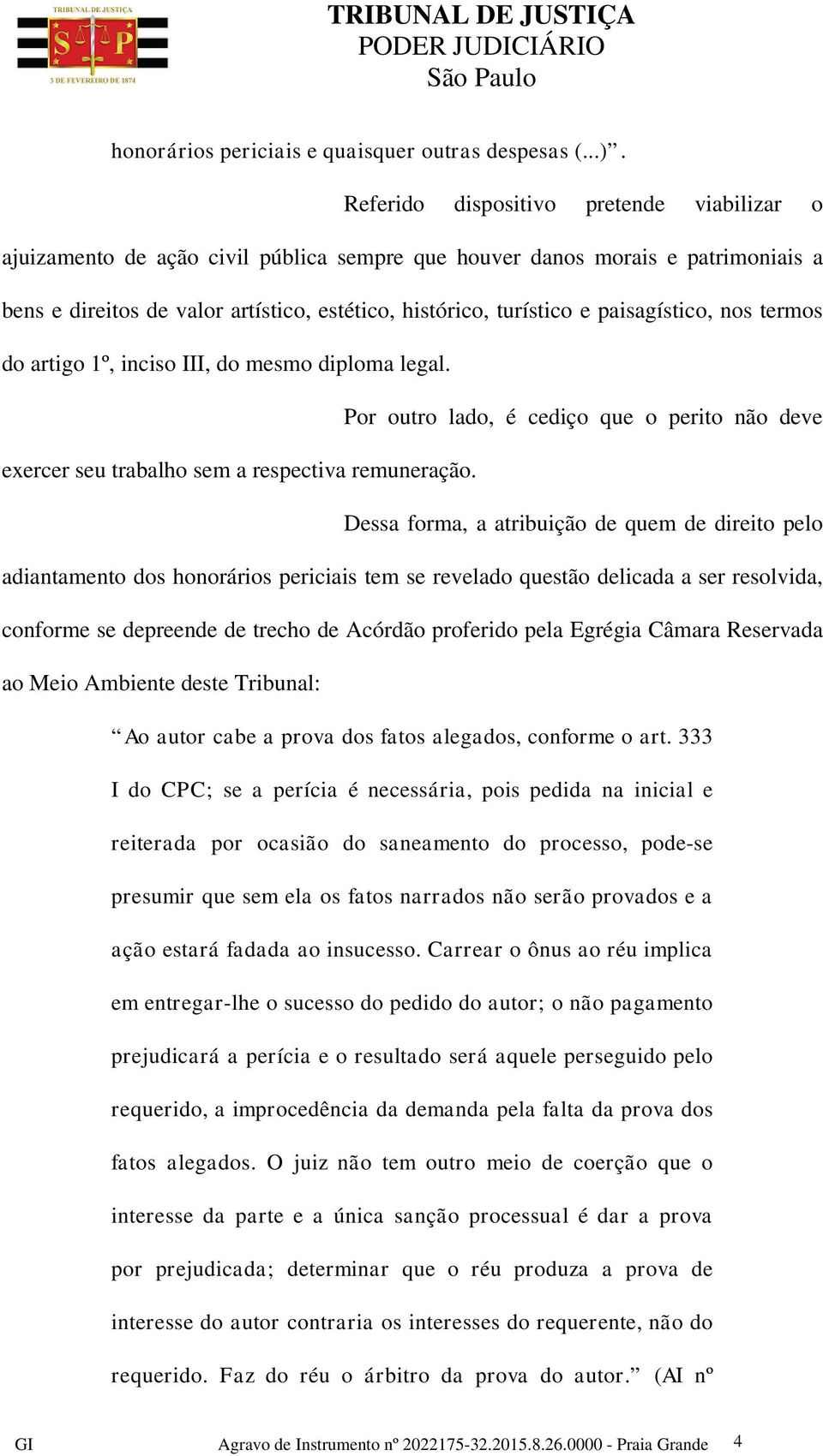 paisagístico, nos termos do artigo 1º, inciso III, do mesmo diploma legal. Por outro lado, é cediço que o perito não deve exercer seu trabalho sem a respectiva remuneração.