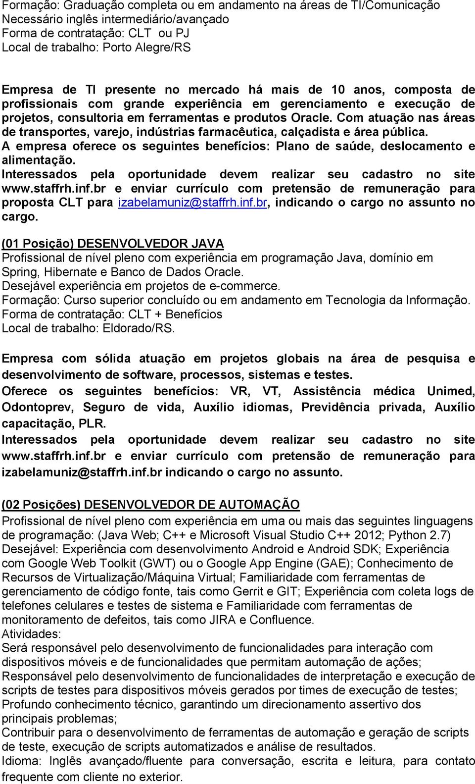 Com atuação nas áreas de transportes, varejo, indústrias farmacêutica, calçadista e área pública. A empresa oferece os seguintes benefícios: Plano de saúde, deslocamento e alimentação.