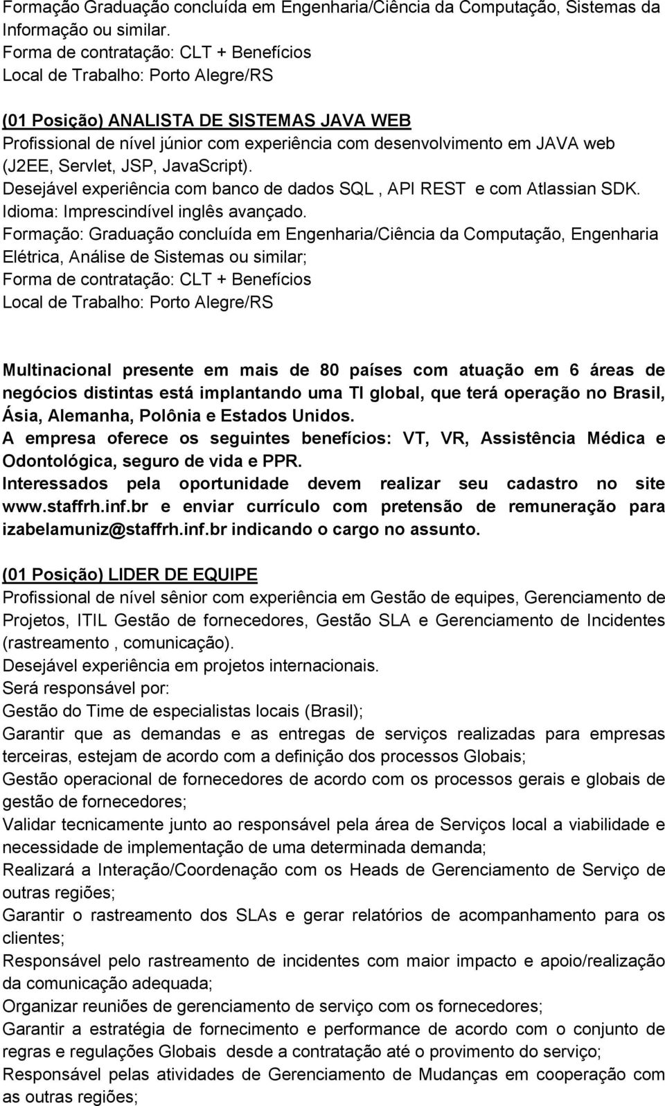 Desejável experiência com banco de dados SQL, API REST e com Atlassian SDK. Idioma: Imprescindível inglês avançado.